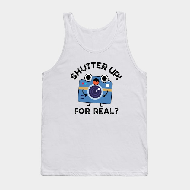 Shutter Up For Real Cute Camera Photography Pun Tank Top by punnybone